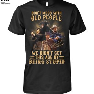 Don’t Mes With Old People We Didn’t Get This Age By Being Stupid Unisex T-Shirt