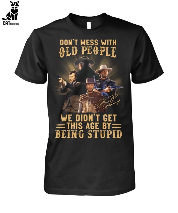 Don’t Mes With Old People We Didn’t Get This Age By Being Stupid Unisex T-Shirt