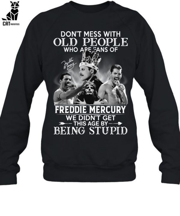 Don’t Mess With Old People Who Are Fans Of Freddie Mercury We Didn’t Get This Age By Being Stupid Unisex T-Shirt