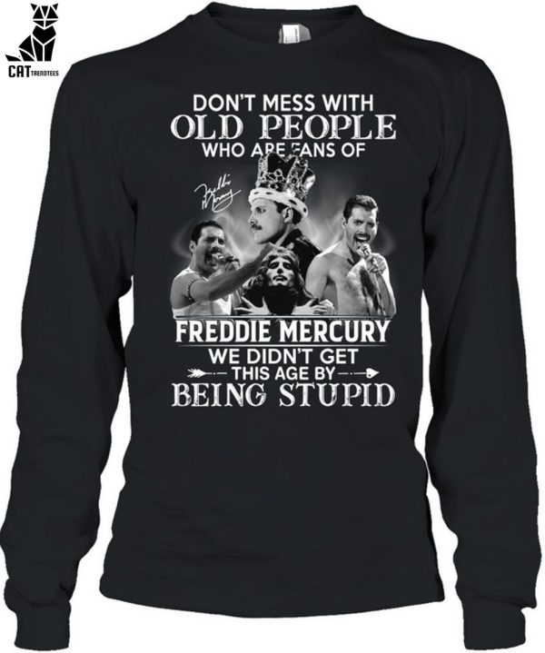 Don’t Mess With Old People Who Are Fans Of Freddie Mercury We Didn’t Get This Age By Being Stupid Unisex T-Shirt