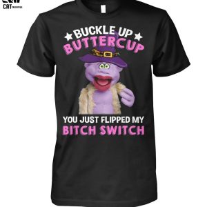 Buckle Up Butter Cup You Just Flipped My Bitch Switch Unisex T-Shirt