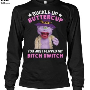 Buckle Up Butter Cup You Just Flipped My Bitch Switch Unisex T-Shirt