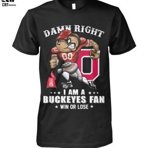 Damn Right I Am A Buckeyes Fan Win Or Lose Unisex T-Shirt