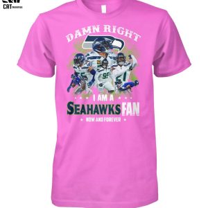 Damn Right I Am A Seahawks Fan Now And Forever Unisex T-Shirt