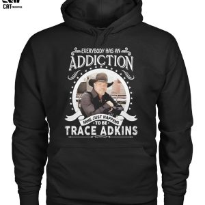 Everybody Has An Addiction Mine Just Happens To Be Trace Adkins Unisex T-Shirt