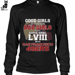 Good Girls Go To Heaven Bad Girls Go To Super Bowl L VII With San Francisco 49ers Unisex T-Shirt