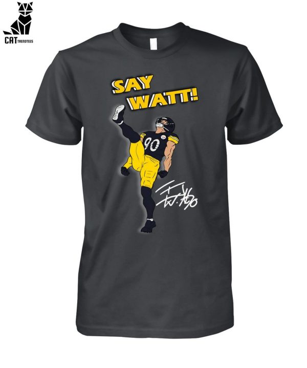 Pittsburgh Steelers Say Watt Unisex T-Shirt