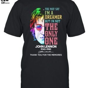 You May Say Im A Dreamer But Im Not The Only One John Lennon 1940-1980 Thank You For The Memories Unisex T-Shirt